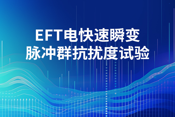 <b>EFT电快速瞬变脉冲群抗扰度试验</b>